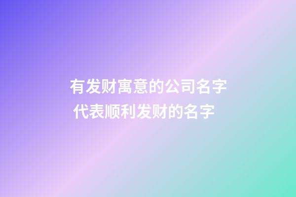 有发财寓意的公司名字 代表顺利发财的名字-第1张-公司起名-玄机派